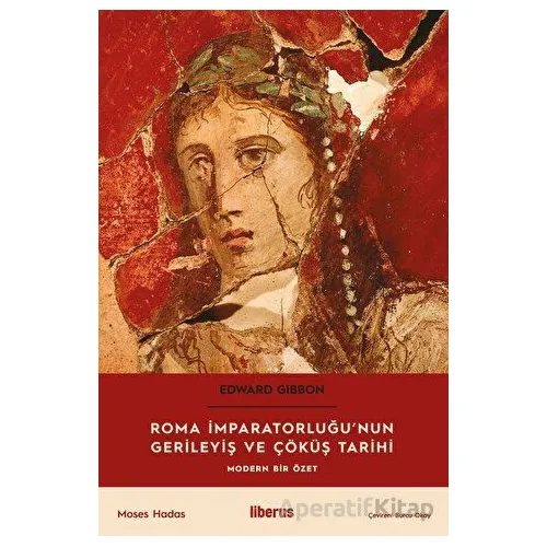 Roma İmparatorluğu’nun Gerileyiş ve Çöküş Tarihi- Modern Bir Özet - Moses Hadas - Liberus Yayınları
