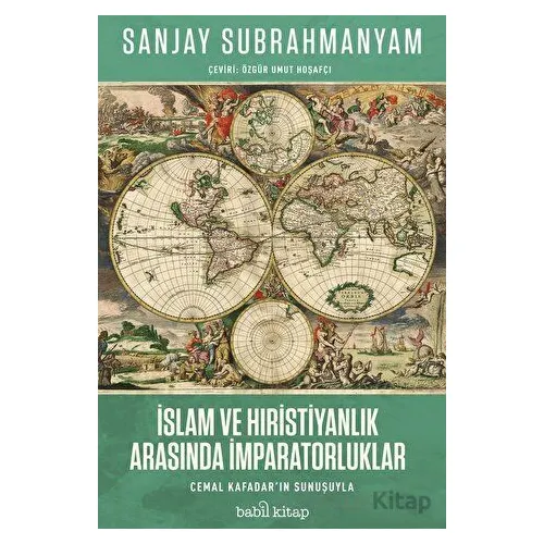 İslam ve Hıristiyanlık Arasında İmparatorluklar - Sanjay Subrahmanyam - Babil Kitap