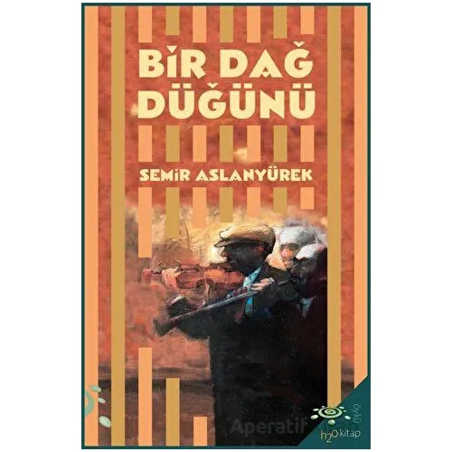Bir Dağ Düğünü - Antakya Öyküleri - Semir Aslanyürek - h2o Kitap