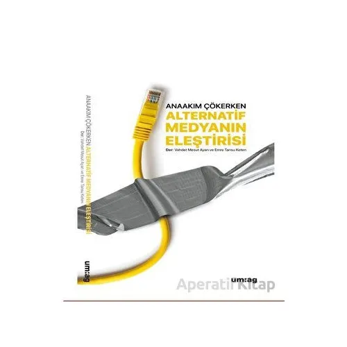 Anaakım Çökerken Alternatif Medyanın Eleştirisi - Vahdet Mesut Ayan - um:ag Yayınları