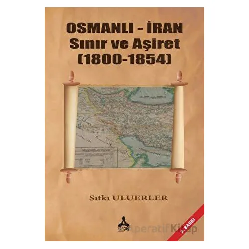 Osmanlı - İran Sınır ve Aşiret (1800 - 1854) - Sıtkı Uluerler - Sonçağ Yayınları