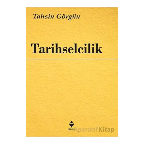 Tarihselcilik - Tahsin Görgün - Tire Kitap