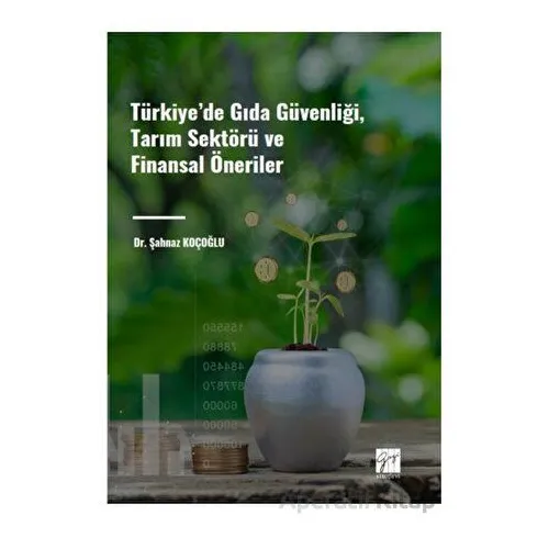 Türkiye de Gıda Güvenliği, Tarım Sektörü ve Finansal Öneriler - Şahnaz Koçoğlu - Gazi Kitabevi