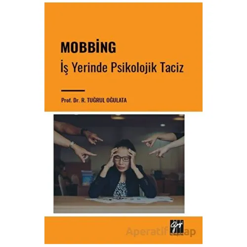 Mobbing - İş Yerinde Psikolojik Taciz - R. Tuğrul Oğulata - Gazi Kitabevi
