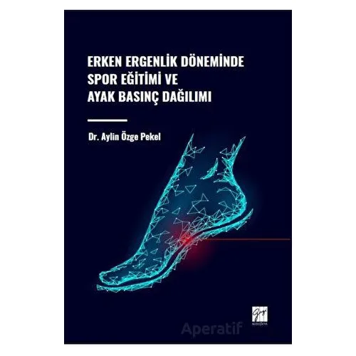 Erken Ergenlik Döneminde Spor Eğitimi ve Ayak Basınç Dağılımı - Aylin Özge Pekel - Gazi Kitabevi