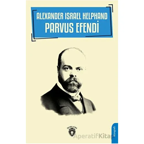 Alexander Israel Helphand - Parvus Efendi - Atılgan Muratoğlu - Dorlion Yayınları