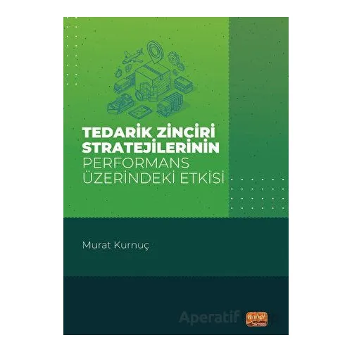 Tedarik Zinciri Stratejilerinin Performans Üzerindeki Etkisi - Murat Kurnuç - Nobel Bilimsel Eserler