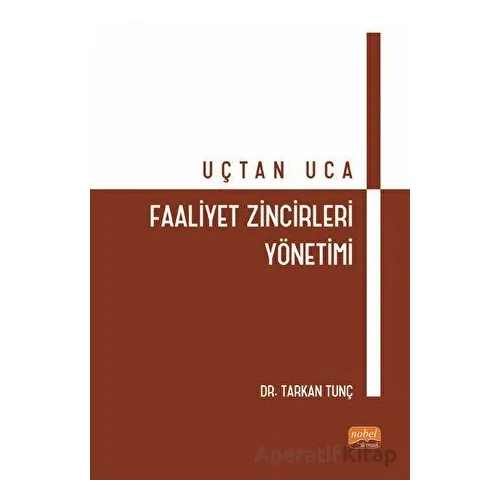 Uçtan Uca Faaliyet Zincirleri Yönetimi - Tarkan Tunç - Nobel Bilimsel Eserler