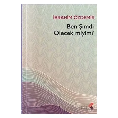 Ben Şimdi Ölecek Miyim? - İbrahim Özdemir - Klaros Yayınları
