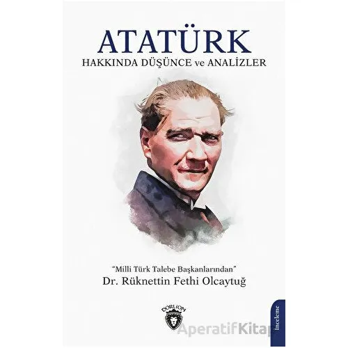Atatürk Hakkında Düşünce ve Analizler - Rüknettin Fethi Olcaytuğ - Dorlion Yayınları