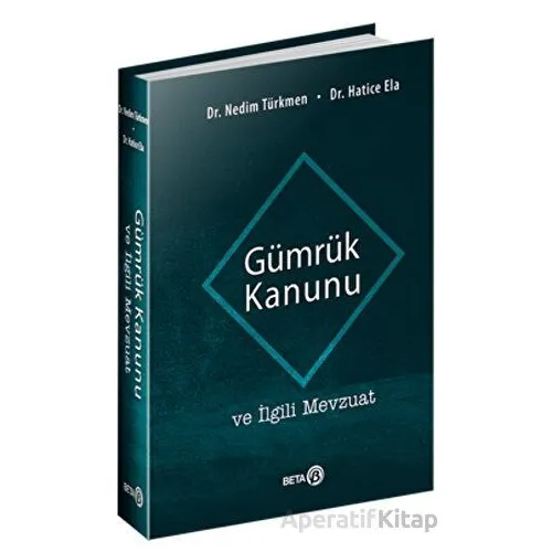 Gümrük Kanunu ve İlgili Mevzuat - Hatice Ela - Beta Yayınevi