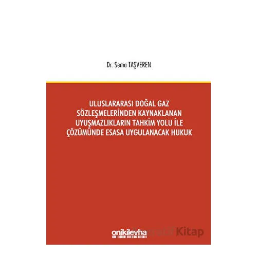 Uluslararası Doğal Gaz Sözleşmelerinden Kaynaklanan Uyuşmazlıkların Tahkim Yolu İle Çözümünde Esasa