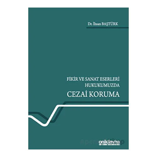 Fikir ve Sanat Eserleri Hukukumuzda Cezai Koruma - İhsan Baştürk - On İki Levha Yayınları