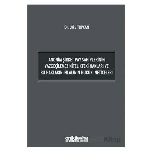 Anonim Şirket Pay Sahiplerinin Vazgeçilemez Nitelikteki Hakları ve Bu Hakların İhlalinin Hukuki Neti