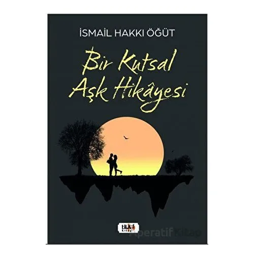 Bir Kutsal Aşk Hikayesi - İsmail Hakkı Öğüt - Tilki Kitap