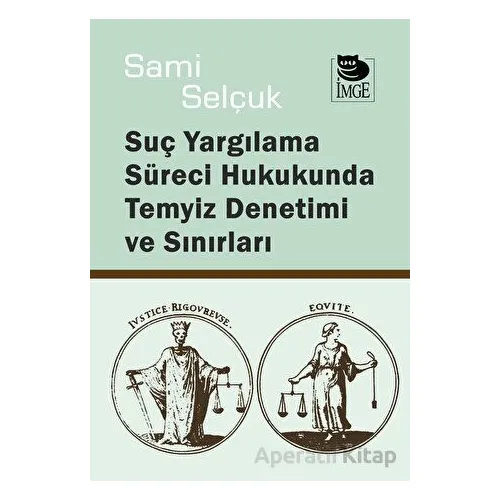 Suç Yargılama Süreci Hukukunda Temyiz Denetimi ve Sınırları - Sami Selçuk - İmge Kitabevi Yayınları