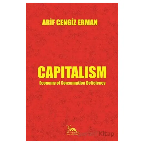 Capitalism - Economy of Consumption Deficiency - Arif Cengiz Erman - Sarmal Kitabevi