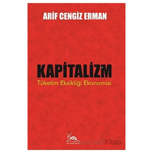 Kapitalizm - Tüketim Eksikliği Ekonomisi - Arif Cengiz Erman - Sarmal Kitabevi