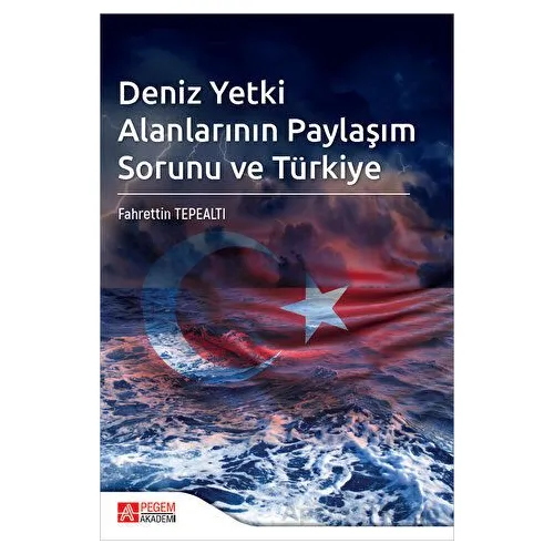 Deniz Yetki Alanlarının Paylaşım Sorunu ve Türkiye - Fahrettin Tepealtı - Pegem Akademi Yayıncılık