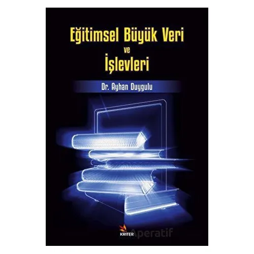 Eğitimsel Büyük Veri ve İşlevleri - Ayhan Duygulu - Kriter Yayınları