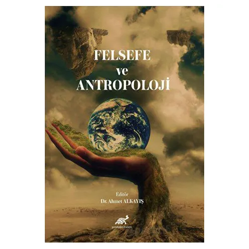 Felsefe ve Antropoloji - Ahmet Alkayış - Paradigma Akademi Yayınları