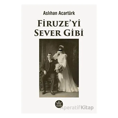 Firuze’yi Sever Gibi - Aslıhan Acartürk - Elpis Yayınları