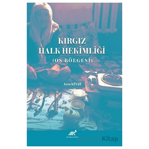Kırgız Halk Hekimliği - Arzu Kiyat - Paradigma Akademi Yayınları