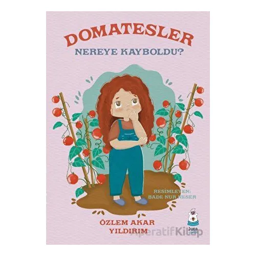 Domatesler Nereye Kayboldu? - Özlem Akar Yıldırım - Luna Çocuk Yayınları