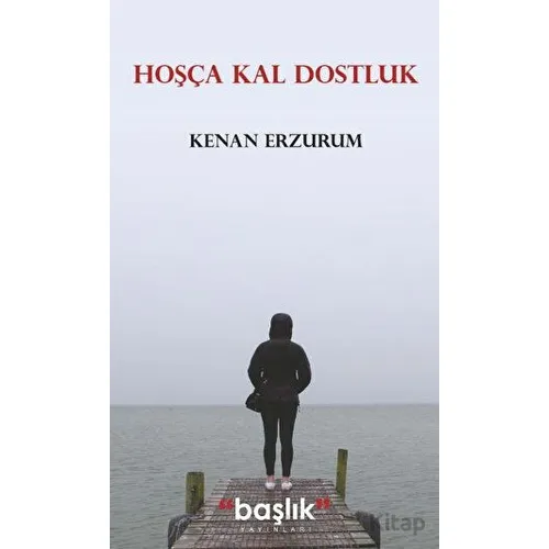 Hoşça Kal Dostluk - Kenan Erzurum - Başlık Yayınları