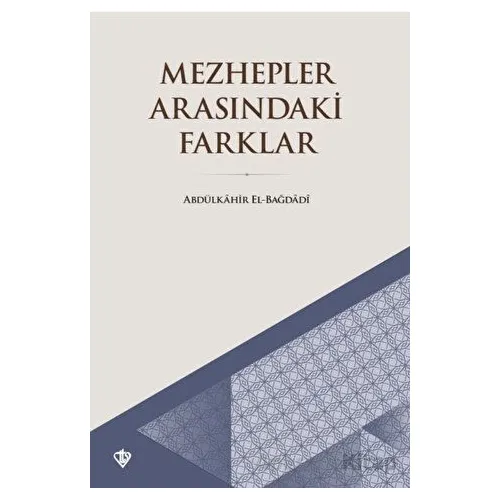 Mezhepler Arasındaki Farklar - Abdülkahir el-Bağdadi - Türkiye Diyanet Vakfı Yayınları
