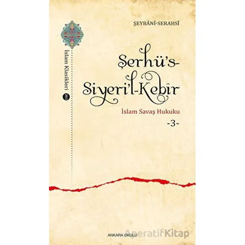 Şerhü’s-Siyeri’l-Kebir - İslam Savaş Hukuku 3 - Şeybani-Serahsi - Ankara Okulu Yayınları