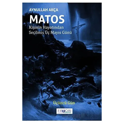 Matos Kişinin Hayatından Seçilmiş Üç Mayıs Günü - Üçüncü Gün - Aynullah Akça - Favori Yayınları