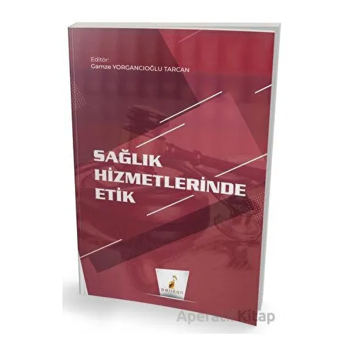 Sağlık Hizmetlerinde Etik - Gamze Yorgancıoğlu Tarcan - Pelikan Tıp Teknik Yayıncılık