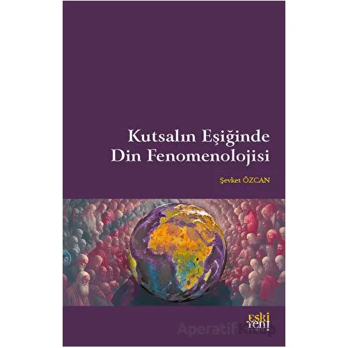 Kutsalın Eşiğinde Din Fenomenolojisi - Şevket Özcan - Eski Yeni Yayınları