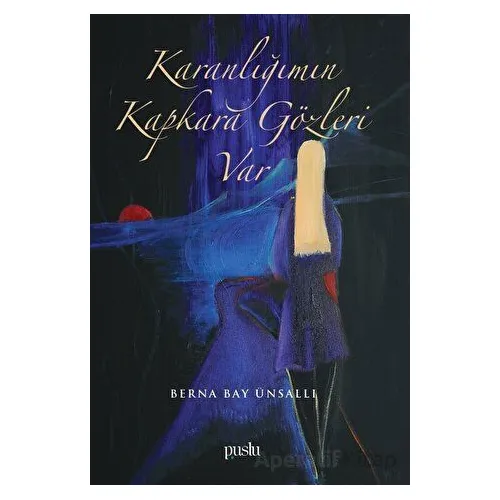 Karanlığımın Kapkara Gözleri Var - Berna Bay Ünsallı - Puslu Yayıncılık