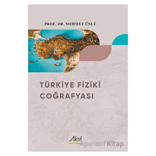 Türkiye Fiziki Coğrafyası - Mehmet Ünlü - Aktif Yayınevi