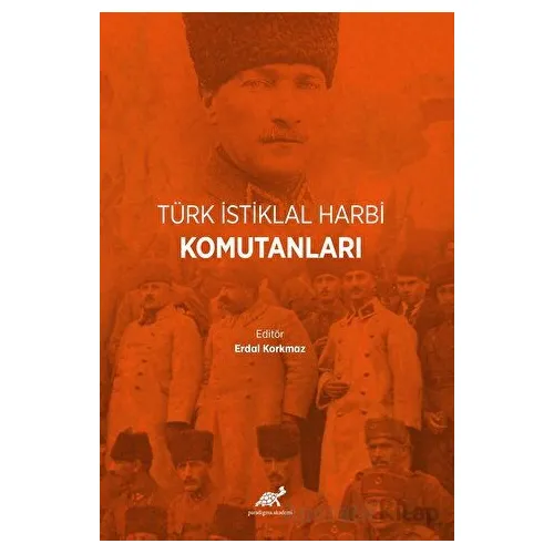 Türk İstiklal Harbi Komutanları - Kolektif - Paradigma Akademi Yayınları