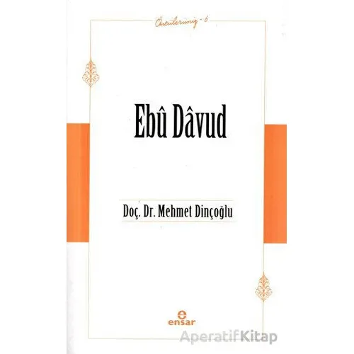 Ebu Davud (Öncülerimiz-6) - Mehmet Dinçoğlu - Ensar Neşriyat