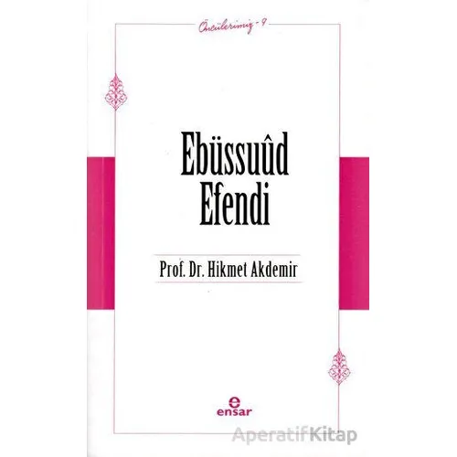 Ebüssuud Efendi - Hikmet Akdemir - Ensar Neşriyat