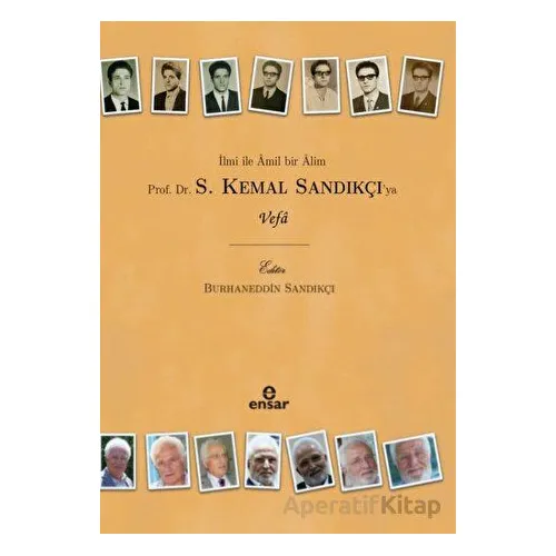 İlmi İle Amil Bir Alim Prof. Dr. S. Kemal Sandıkçıya Vefa - Burhaneddin Sandıkçı - Ensar Neşriyat
