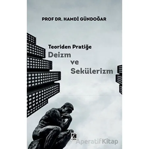 Teoriden Pratiğe Deizm ve Sekülerizm - Hamdi Gündoğar - Çıra Yayınları