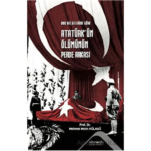 Abd Belgelerine Göre Atatürk’ün Ölümünün Perde Arkası - Mehmet Metin Hülagü - Altınordu Yayınları
