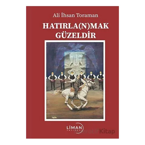 Hatırla(n)mak Güzeldir - Ali İhsan Toraman - Liman Yayınevi