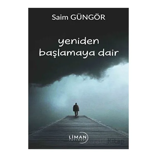 Yeniden Başlamaya Dair - Saim Güngör - Liman Yayınevi