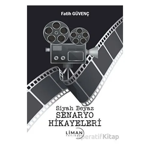Siyah Beyaz Senaryo Hikayeleri - Fatih Güvenç - Liman Yayınevi