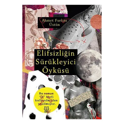 Elifsizliğin Sürükleyici Öyküsü - Ahmet Furkan Üstün - Luna Yayınları
