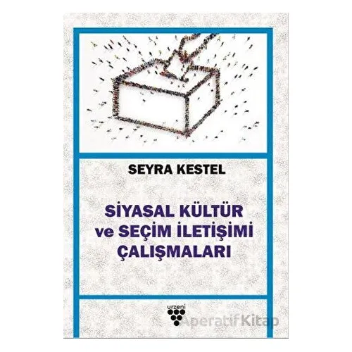 Siyasal Kültür ve Seçim İletişimi Çalışmaları - Seyra Kestel - Urzeni Yayıncılık