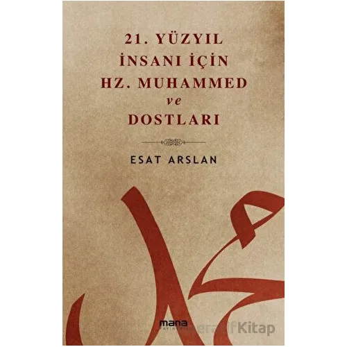 21. Yüzyıl İnsanı İçin Hz. Muhammed ve Dostları - Esat Arslan - Mana Yayınları