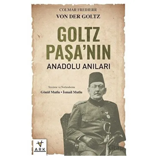 Goltz Paşanın Anadolu Anıları - Colmar Freiherr Von Der Goltz - Ark Kitapları