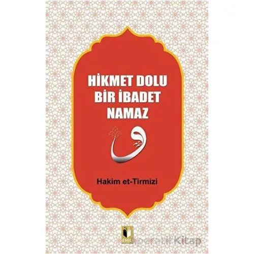 Hikmet Dolu Bir İbadet Namaz - Hakim Tirmizi - Ehil Yayınları
